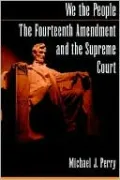 We the People: The Fourteenth Amendment and the Supreme Court
