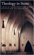 Theology In Stone: Church Architecture From Byzantium to Berkeley