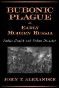 Bubonic Plague in Early Modern Russia : Public Health and Urban Disaster