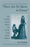 There Are No Slaves in France : The Political Culture of Race and Slavery in the Ancien Regime