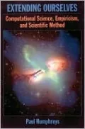 Extending Ourselves: Computational Science, Empiricism, and Scientific Method