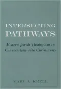 Intersecting Pathways: Modern Jewish Theologians in Conversation with Christianity