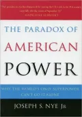 Paradox of American Power: Why the World's Only Superpower Can't Go It Alone