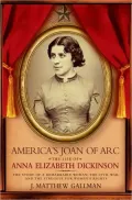 America's Joan of Arc: The Life of Anna Elizabeth Dickinson: The Story of a Remarkable Woman, the Civil War, and the Struggle for Women's Rights