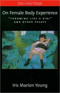 On Female Body Experience: Throwing like a Girl and Other Essays (Studies in Feminist Philosophy Series)
