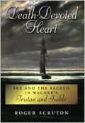 Death-Devoted Heart: Sex and the Sacred in Wagner's Tristan and Isolde
