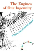 The Engines of Our Ingenuity : An Engineer Looks at Technology and Culture