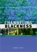 Channeling Blackness: Studies on Television and Race in America