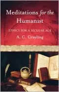 Meditations for the Humanist: Ethics for a Secular Age