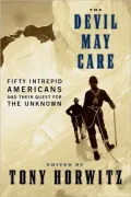 The Devil May Care : 50 Intrepid Americans and Their Quest for the Unknown