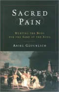 Sacred Pain: Hurting the Body for the Sake of the Soul