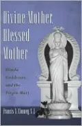 Divine Mother, Blessed Mother: Hindu Goddesses and the Virgin Mary