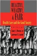 Healthy, Wealthy, and Fair: Health Care and the Good Society