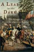Leap in the Dark: The Struggle to Create the American Republic