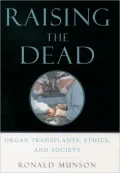 Raising the Dead: Organ Transplants, Ethics, and Society