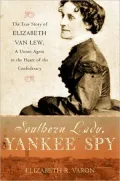 Southern Lady, Yankee Spy: The True Story of Elizabeth Van Lew, A Union Agent in the Heart of the Confederacy