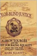 Color-Blind Justice: Albion Tourgee and the Quest for Racial Equality - From the Civil War to Plessy V. Ferguson