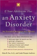 If Your Adolescent Has an Anxiety Disorder: An Essential Resource for Parents (The Annenberg Foundation Trust at Sunnylands Adolescent Mental Health Initiative Series)