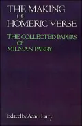 The Making of Homeric Verse: The Collected Papers of Milman Parry
