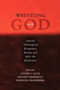 Wrestling with God: Jewish Responses During and after the Holocaust