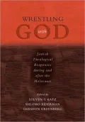 Wrestling with God: Jewish Theological Responses During and After the Holocaust
