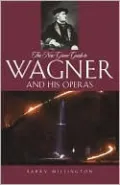 The New Grove Guide to Wagner and His Operas: A Guide to Wagner's Life and Music