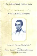 The Works of William Wells Brown: Using His Strong, Manly Voice