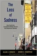 The Loss of Sadness: How Psychiatry Transformed Normal Misery into Depressive Disorder