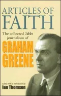 Articles of Faith: The Collected Tablet Journalism of Graham Greene