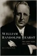 William Randolph Hearst: The Later Years, 1911-1951