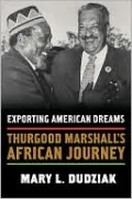 Exporting American Dreams: Thurgood Marshall's African Journey