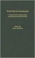 Wind Talk for Woodwinds: A Practical Guide to Understanding and Teaching Woodwind Instruments