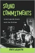 Sound Commitments: Avant-Garde Music and the Sixties