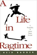 Life in Ragtime: A Biography of James Reese Europe
