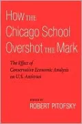 How the Chicago School Overshot the Mark: The Effect of Conservative Economic Analysis on U. S. Antitrust