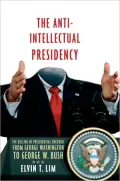 The Anti-Intellectual Presidency: The Decline of Presidential Rhetoric from George Washington to George W. Bush