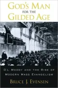 God's Man for the Gilded Age : D. L. Moody and the Rise of Modern Mass Evangelism: D. L. Moody and the Rise of Modern Mass Evangelism