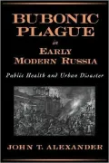 Bubonic Plague in Early Modern Russia: Public Health and Urban Disaster: Public Health and Urban Disaster