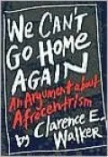 We Can't Go Home Again: An Argument About Afrocentrism: An Argument About Afrocentrism