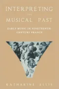 Interpreting the Musical Past: Early Music in Nineteenth Century France