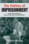 The Politics of Imprisonment: How the Democratic Process Shapes the Way America Punishes Offenders