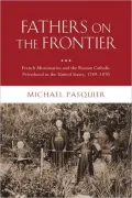 Fathers on the Frontier: French Missionaries and the Roman Catholic Priesthood in the United States, 1789-1870