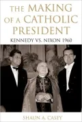The Making of a Catholic President: Kennedy vs. Nixon 1960