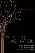 The Interethnic Imaginiation Roots and Passages in Contemporary Asian American Fiction