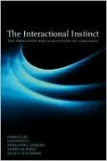 The Interactional Instinct: The Evolution and Acquisition of Language