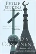 God's Continent: Christianity, Islam, and Europe's Religious Crisis