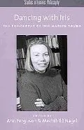 Dancing with Iris: The Philosophy of Iris Marion Young