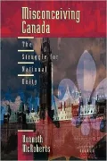 Misconceiving Canada - The Struggle For National Unity