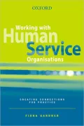 Working with Human Service Organisations : Creating Connections for Practice
