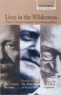 Lives in the Wilderness : Three Classic Indian Autobiographies. Jim Corbett: My India; Verrier Elwin: the Tribal World of Verrier Elwin; Salim Ali: the Fall of a Sparrow